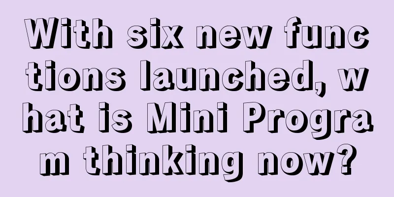 With six new functions launched, what is Mini Program thinking now?