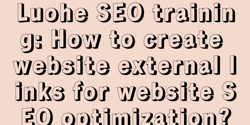 Luohe SEO training: How to create website external links for website SEO optimization?