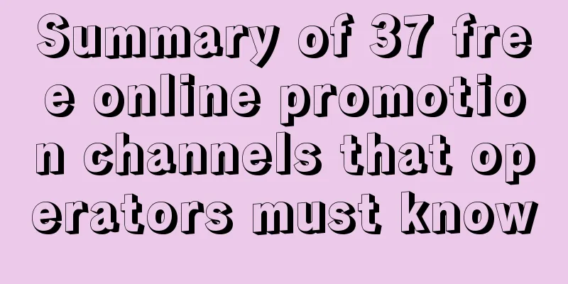 Summary of 37 free online promotion channels that operators must know