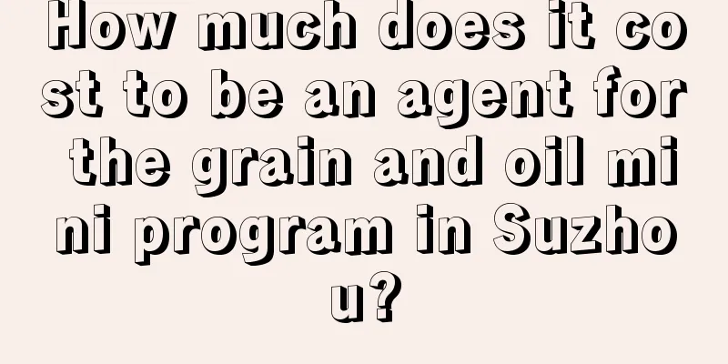 How much does it cost to be an agent for the grain and oil mini program in Suzhou?