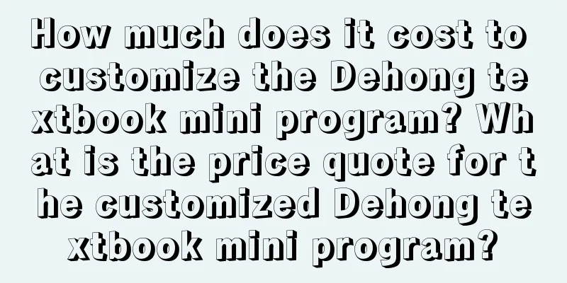 How much does it cost to customize the Dehong textbook mini program? What is the price quote for the customized Dehong textbook mini program?