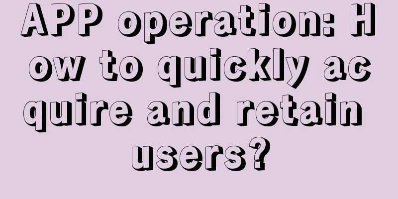 APP operation: How to quickly acquire and retain users?