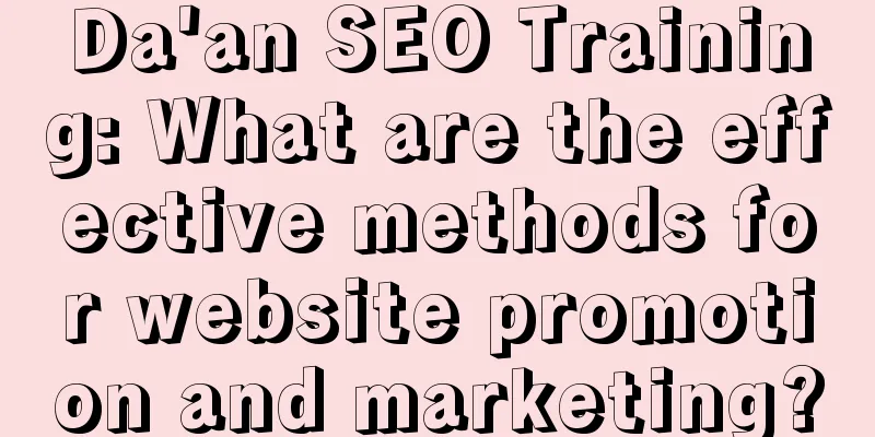 Da'an SEO Training: What are the effective methods for website promotion and marketing?