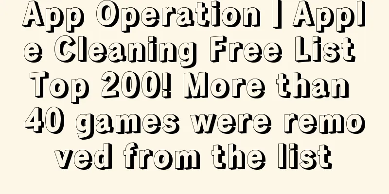 App Operation丨Apple Cleaning Free List Top 200! More than 40 games were removed from the list