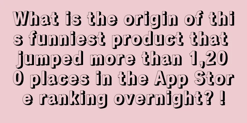 What is the origin of this funniest product that jumped more than 1,200 places in the App Store ranking overnight? !