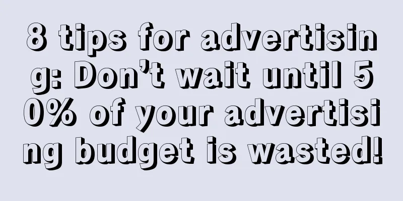 8 tips for advertising: Don’t wait until 50% of your advertising budget is wasted!