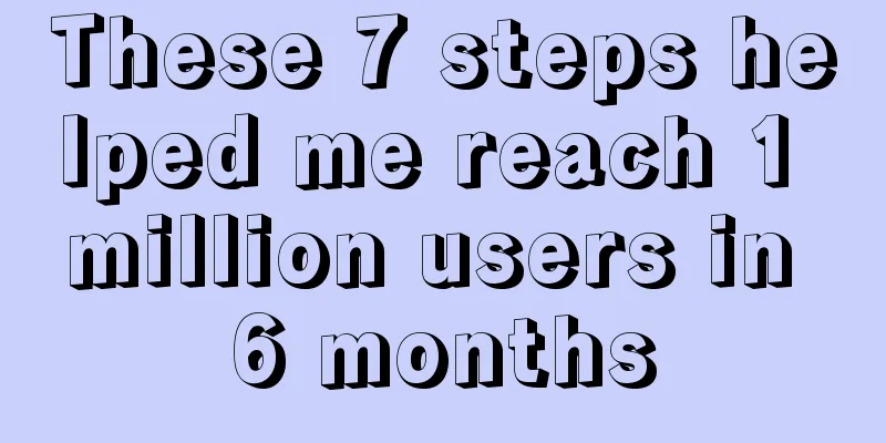 These 7 steps helped me reach 1 million users in 6 months