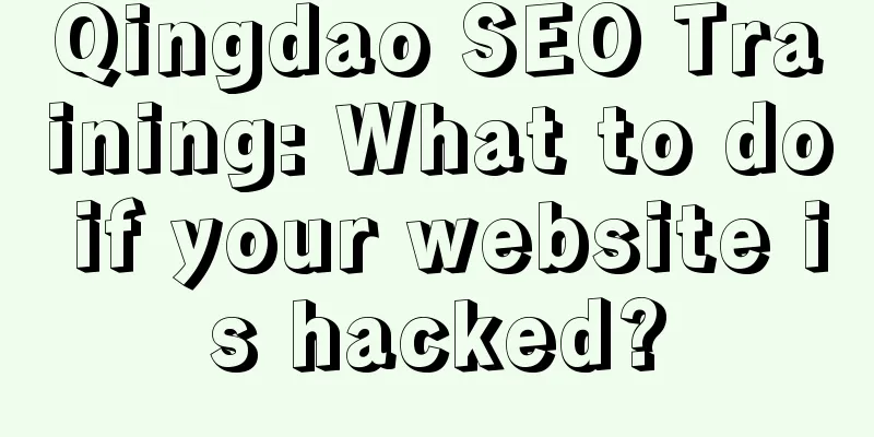 Qingdao SEO Training: What to do if your website is hacked?