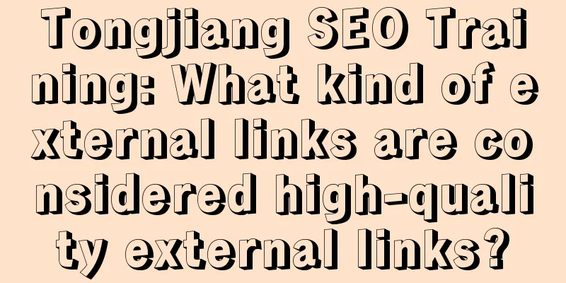 Tongjiang SEO Training: What kind of external links are considered high-quality external links?