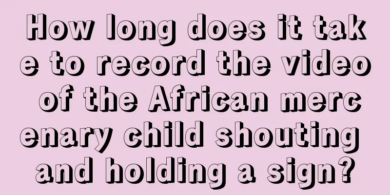 How long does it take to record the video of the African mercenary child shouting and holding a sign?