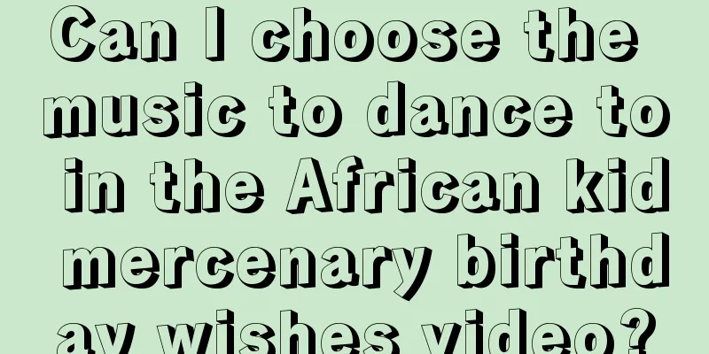 Can I choose the music to dance to in the African kid mercenary birthday wishes video?