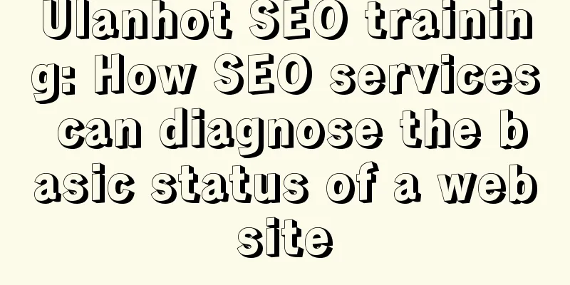 Ulanhot SEO training: How SEO services can diagnose the basic status of a website