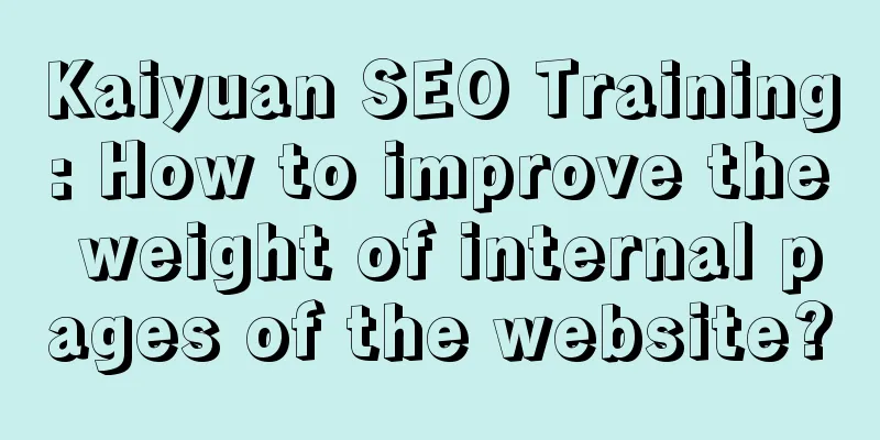 Kaiyuan SEO Training: How to improve the weight of internal pages of the website?