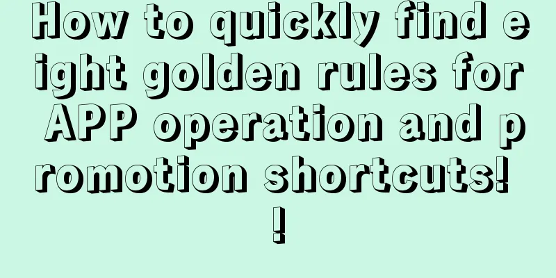 How to quickly find eight golden rules for APP operation and promotion shortcuts! !