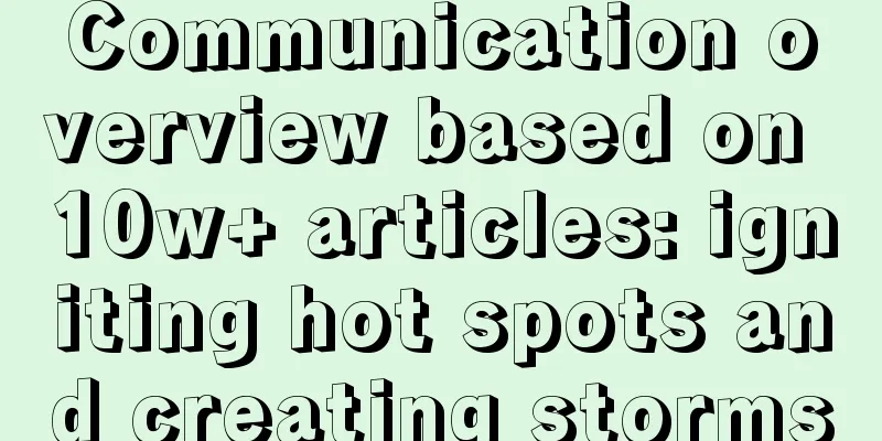 Communication overview based on 10w+ articles: igniting hot spots and creating storms