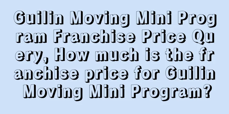 Guilin Moving Mini Program Franchise Price Query, How much is the franchise price for Guilin Moving Mini Program?