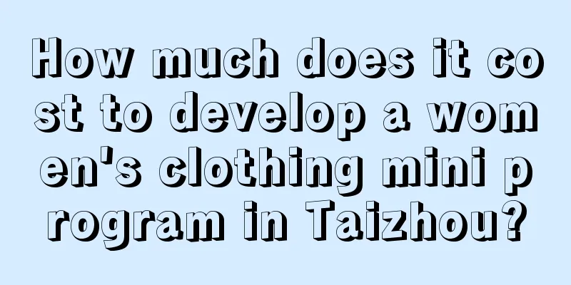 How much does it cost to develop a women's clothing mini program in Taizhou?