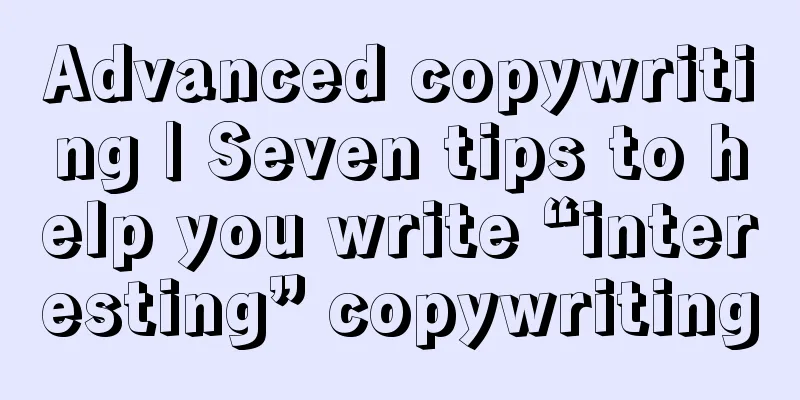 Advanced copywriting | Seven tips to help you write “interesting” copywriting