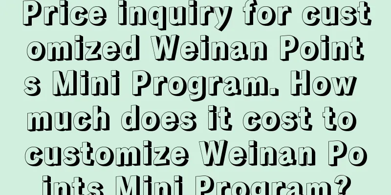 Price inquiry for customized Weinan Points Mini Program. How much does it cost to customize Weinan Points Mini Program?