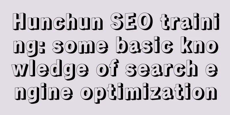 Hunchun SEO training: some basic knowledge of search engine optimization