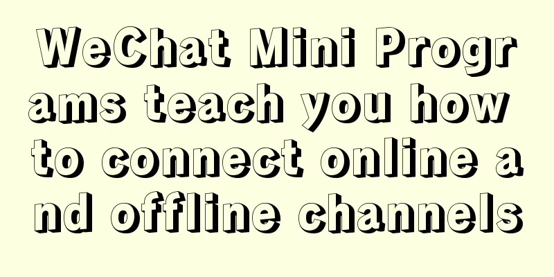 WeChat Mini Programs teach you how to connect online and offline channels