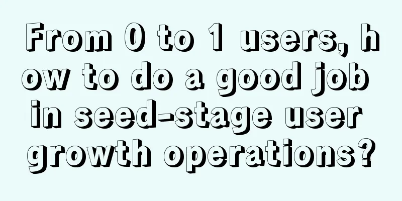 From 0 to 1 users, how to do a good job in seed-stage user growth operations?