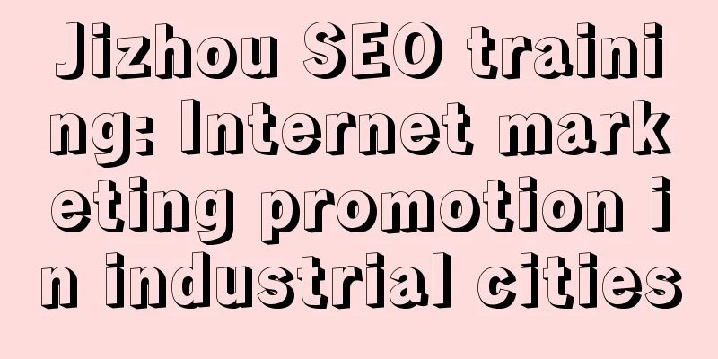 Jizhou SEO training: Internet marketing promotion in industrial cities