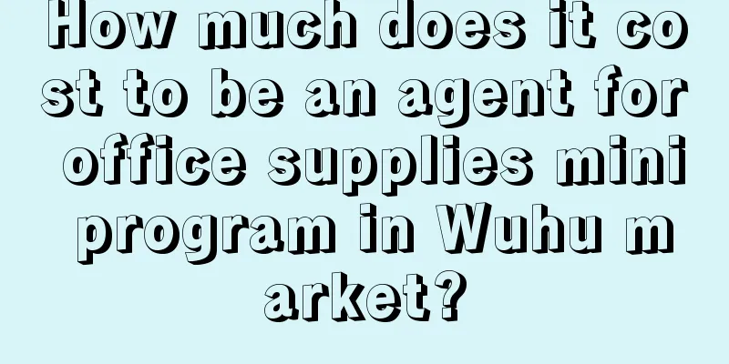 How much does it cost to be an agent for office supplies mini program in Wuhu market?