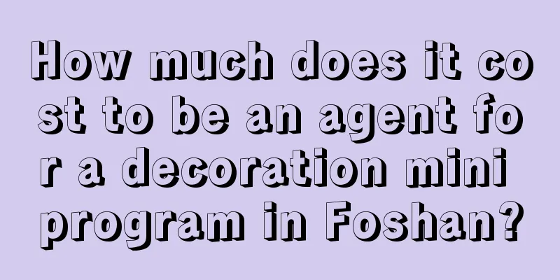 How much does it cost to be an agent for a decoration mini program in Foshan?