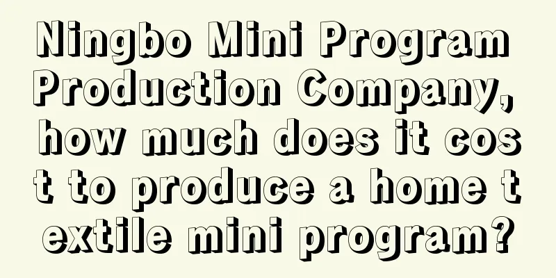 Ningbo Mini Program Production Company, how much does it cost to produce a home textile mini program?