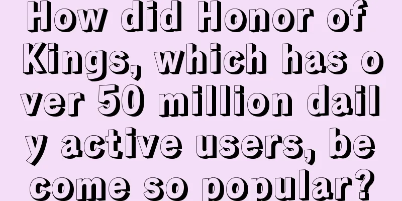 How did Honor of Kings, which has over 50 million daily active users, become so popular?