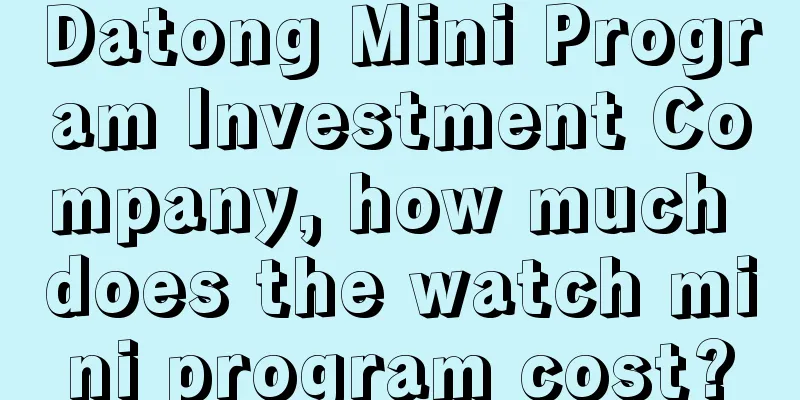 Datong Mini Program Investment Company, how much does the watch mini program cost?