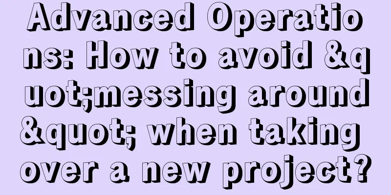 Advanced Operations: How to avoid "messing around" when taking over a new project?