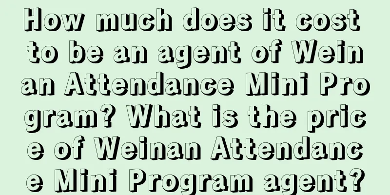 How much does it cost to be an agent of Weinan Attendance Mini Program? What is the price of Weinan Attendance Mini Program agent?