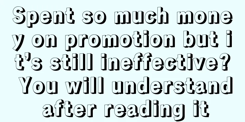 Spent so much money on promotion but it’s still ineffective? You will understand after reading it