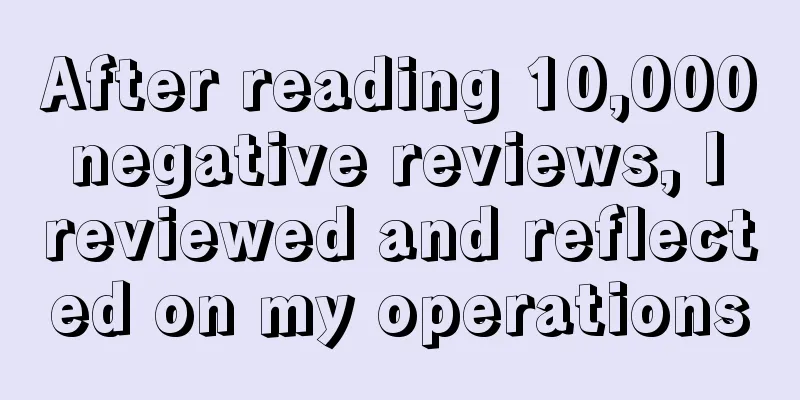 After reading 10,000 negative reviews, I reviewed and reflected on my operations