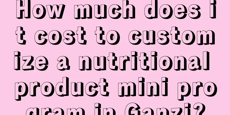 How much does it cost to customize a nutritional product mini program in Ganzi?