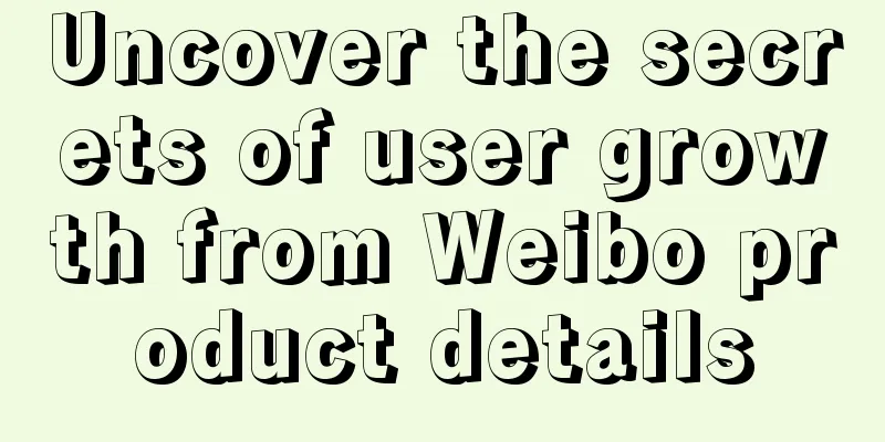 Uncover the secrets of user growth from Weibo product details