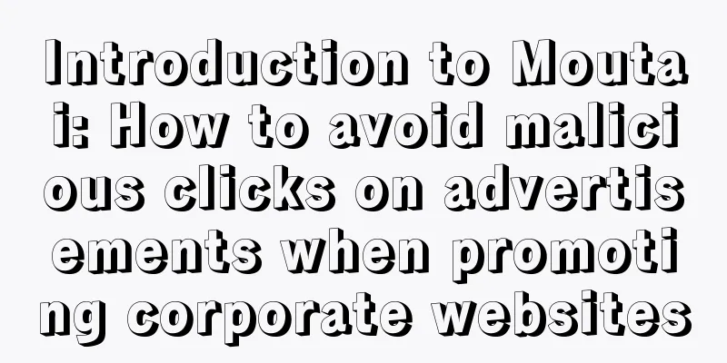 Introduction to Moutai: How to avoid malicious clicks on advertisements when promoting corporate websites