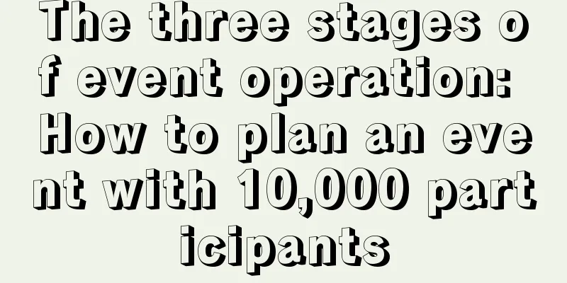 The three stages of event operation: How to plan an event with 10,000 participants