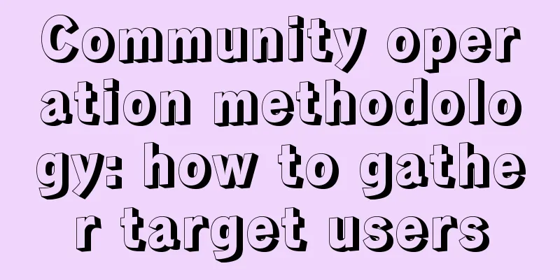 Community operation methodology: how to gather target users