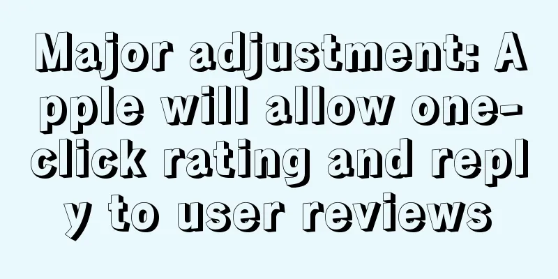 Major adjustment: Apple will allow one-click rating and reply to user reviews