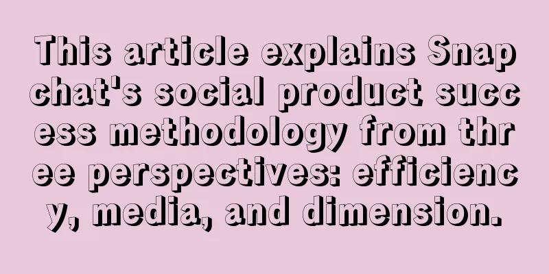 This article explains Snapchat's social product success methodology from three perspectives: efficiency, media, and dimension.