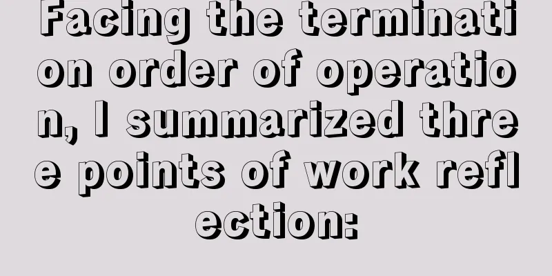 Facing the termination order of operation, I summarized three points of work reflection: