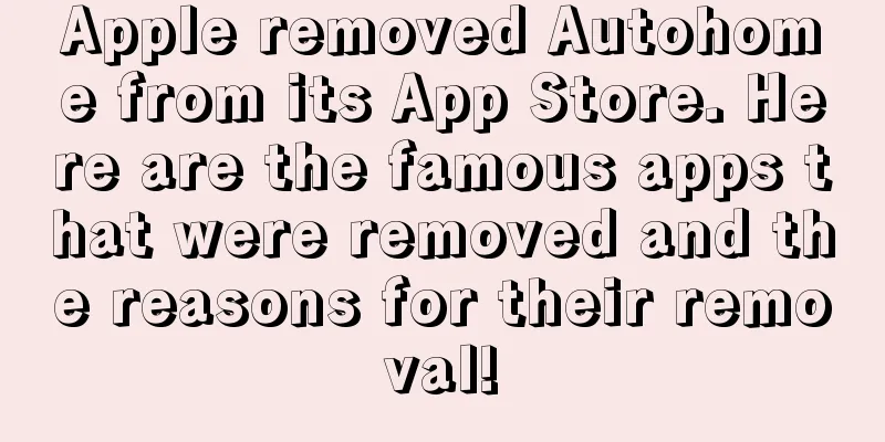 Apple removed Autohome from its App Store. Here are the famous apps that were removed and the reasons for their removal!