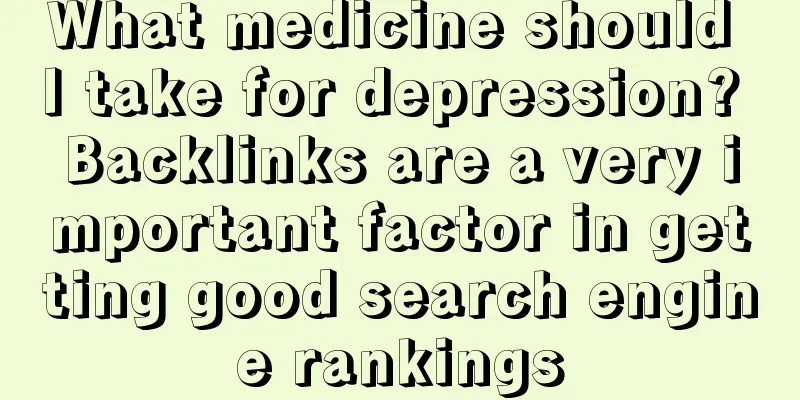 What medicine should I take for depression? Backlinks are a very important factor in getting good search engine rankings