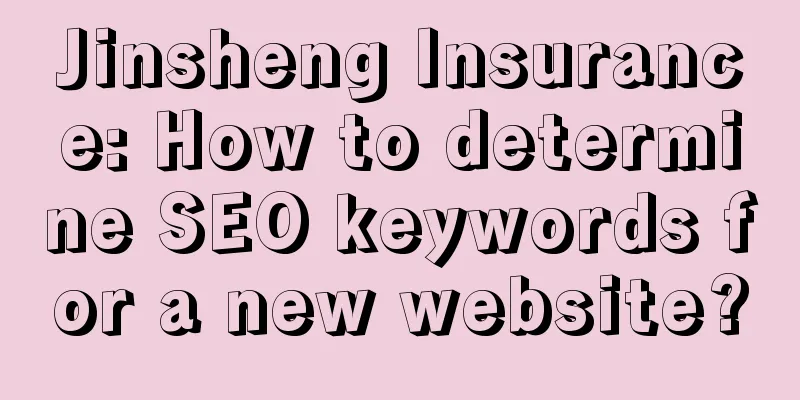 Jinsheng Insurance: How to determine SEO keywords for a new website?