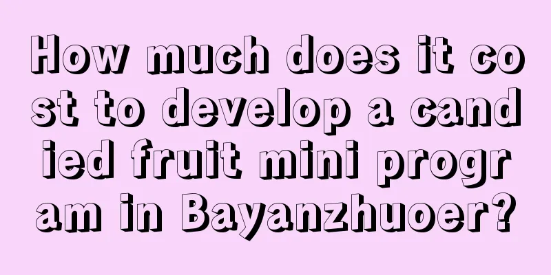 How much does it cost to develop a candied fruit mini program in Bayanzhuoer?