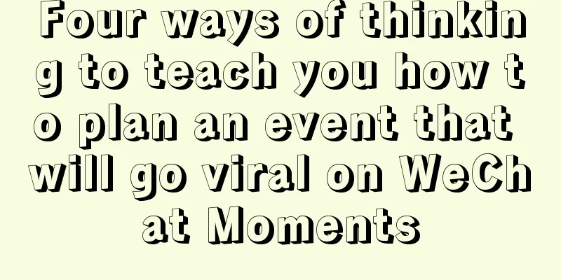 Four ways of thinking to teach you how to plan an event that will go viral on WeChat Moments