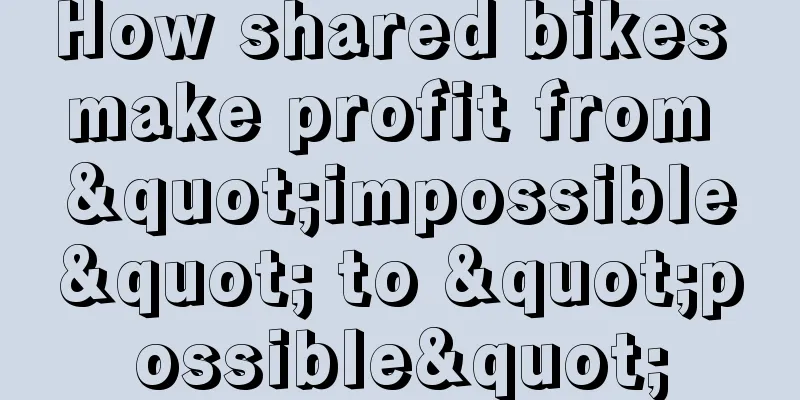 How shared bikes make profit from "impossible" to "possible"